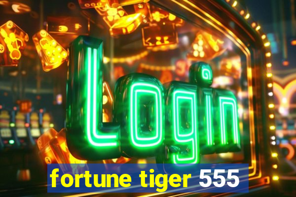 fortune tiger 555